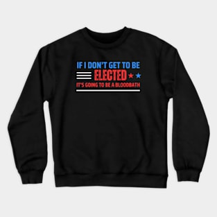 If I Don't Get Elected It's Going To Be A Bloodbath Crewneck Sweatshirt